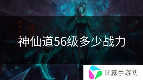 神仙道56级多少战力